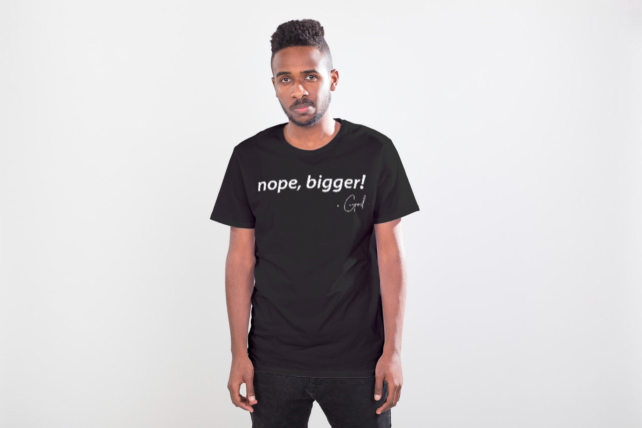 nope, bigger! God