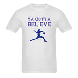 Ya gotta believe Mens T-shirts