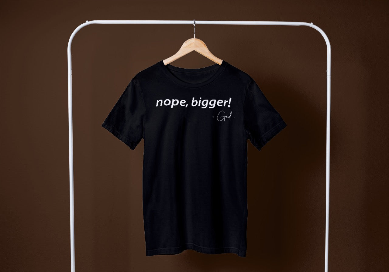 nope, bigger! God